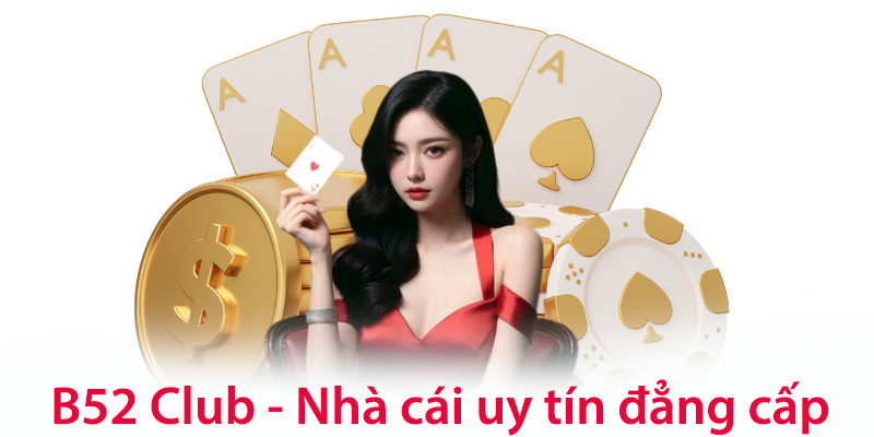 B52 Club là nhà cái được người chơi đánh giá uy tín