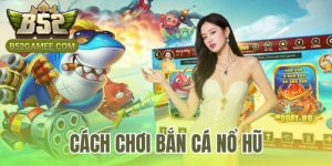 Cách Chơi Bắn Cá Nổ Hũ