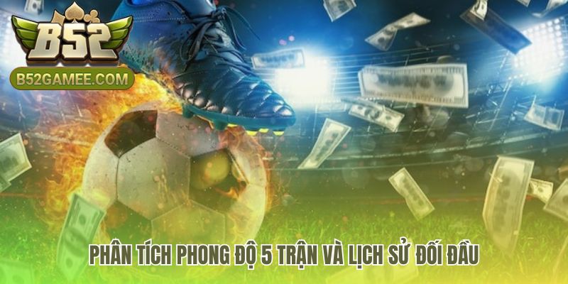 Soi kèo bóng đá hiệu quả qua phong độ và lịch sử đối đầu