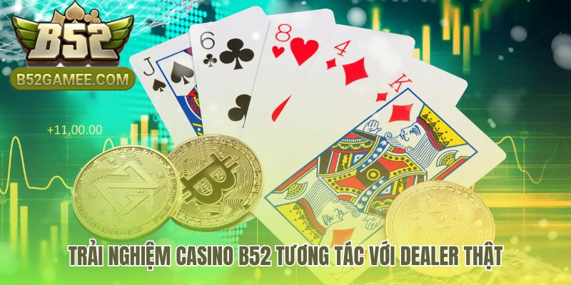 Trải nghiệm casino B52 sống động nhờ tương tác dealer thật